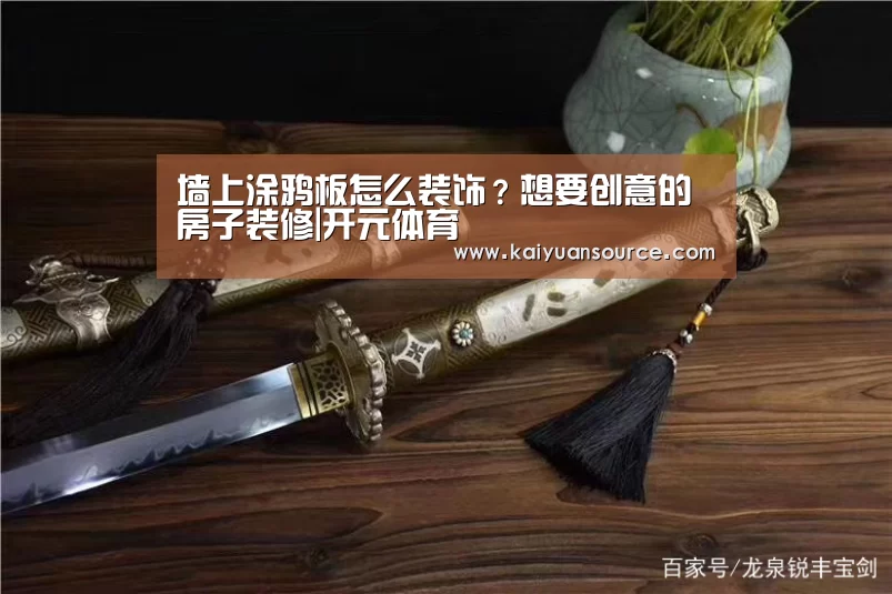 墙上涂鸦板怎么装饰?想要创意的房子装修|开元体育(图1) 开元棋牌